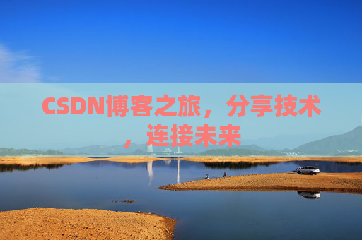 CSDN博客之旅，分享技术，连接未来